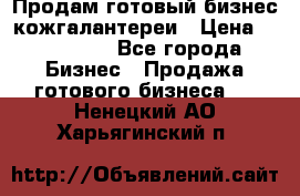 Продам готовый бизнес кожгалантереи › Цена ­ 250 000 - Все города Бизнес » Продажа готового бизнеса   . Ненецкий АО,Харьягинский п.